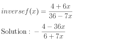 The inverse of f(x)=(4+6x)/(36-7x) is -(4-36x)/(6+7x)